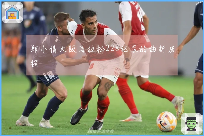 郑小倩大阪马拉松228记录的曲折历程