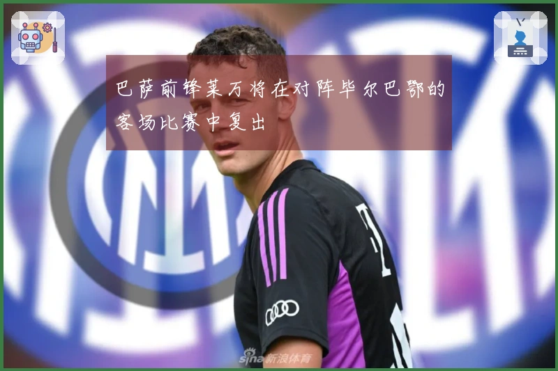 巴萨前锋莱万将在对阵毕尔巴鄂的客场比赛中复出